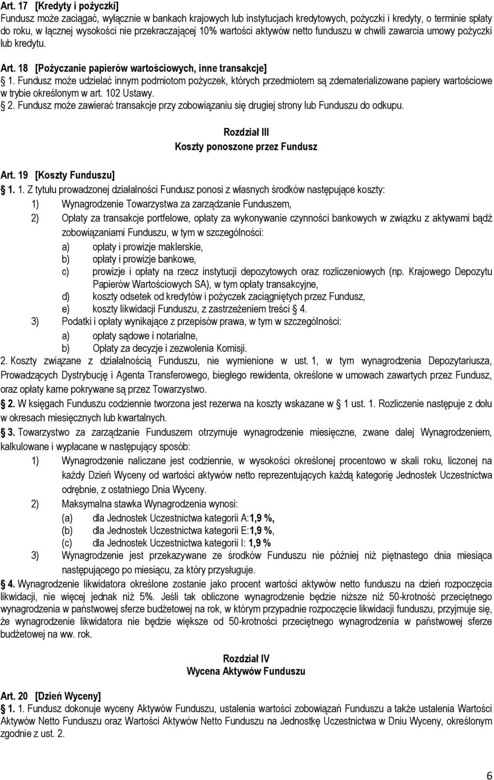 Fundusz może udzielać innym podmiotom pożyczek, których przedmiotem są zdematerializowane papiery wartościowe w trybie określonym w art. 102 Ustawy. 2.