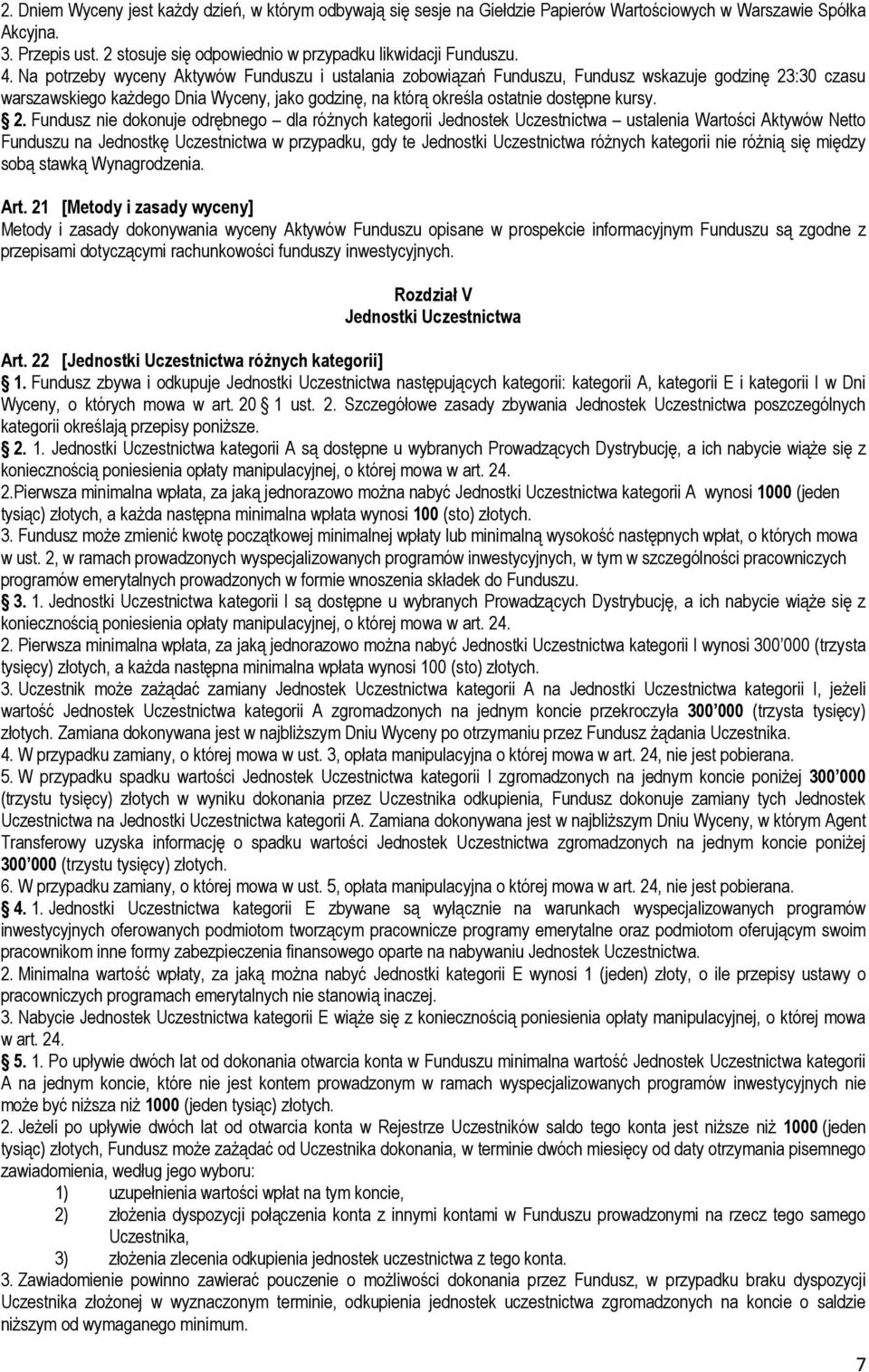 2. Fundusz nie dokonuje odrębnego dla różnych kategorii Jednostek Uczestnictwa ustalenia Wartości Aktywów Netto Funduszu na Jednostkę Uczestnictwa w przypadku, gdy te Jednostki Uczestnictwa różnych