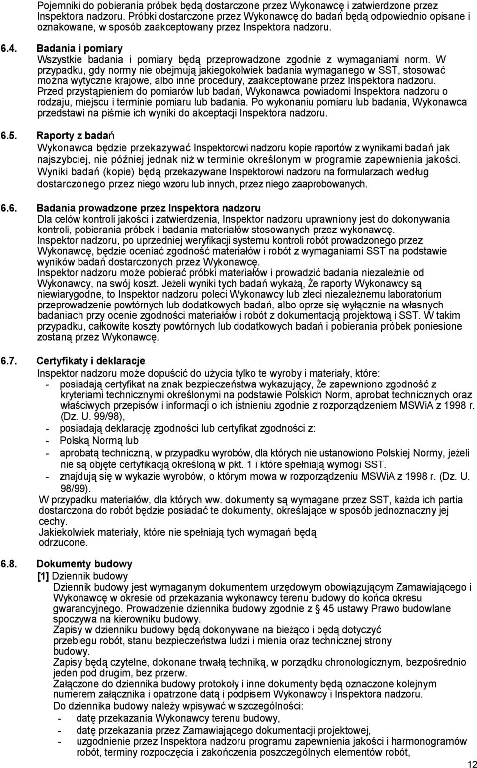 Badania i pomiary Wszystkie badania i pomiary będą przeprowadzone zgodnie z wymaganiami norm.