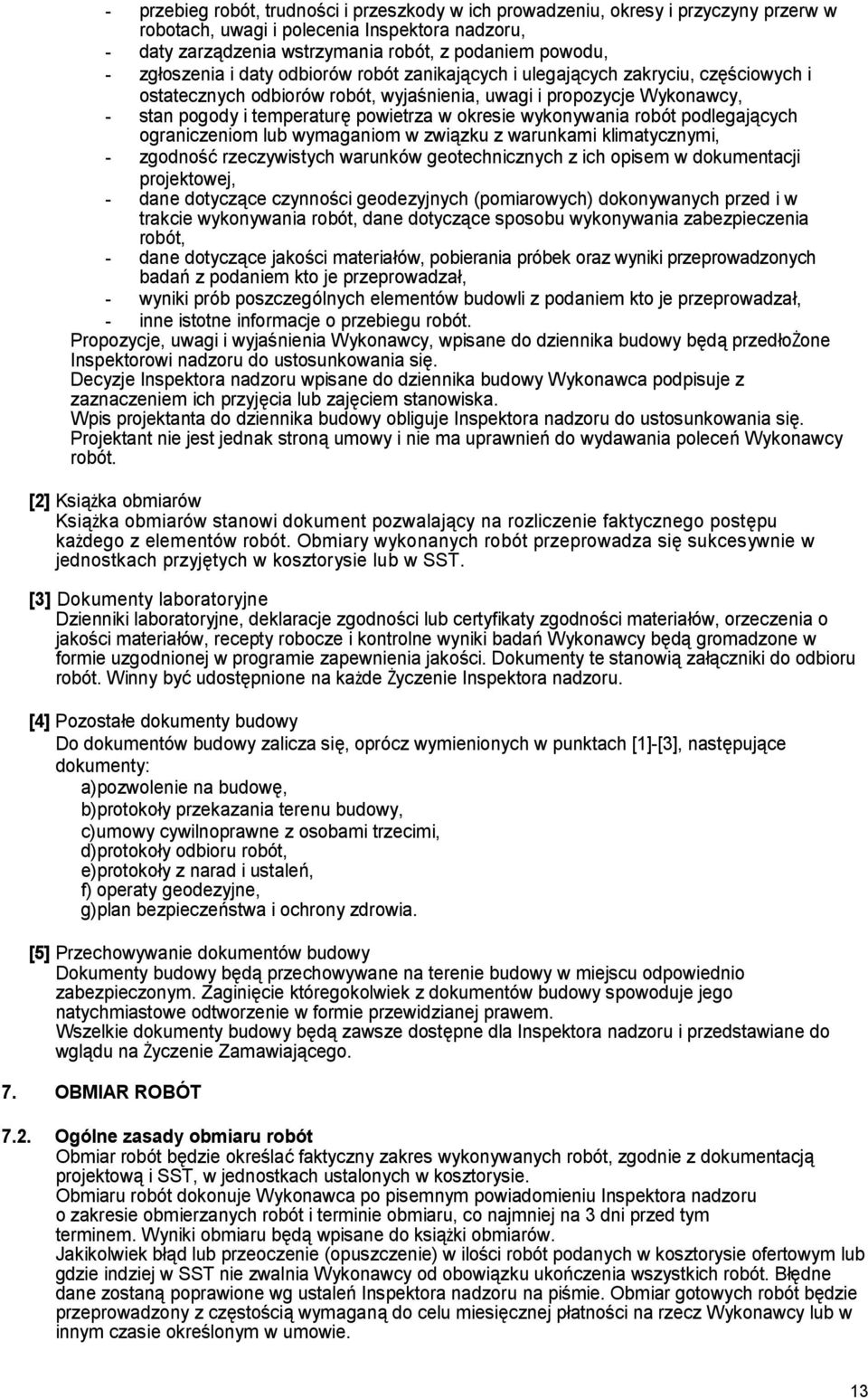 okresie wykonywania robót podlegających ograniczeniom lub wymaganiom w związku z warunkami klimatycznymi, - zgodność rzeczywistych warunków geotechnicznych z ich opisem w dokumentacji projektowej, -