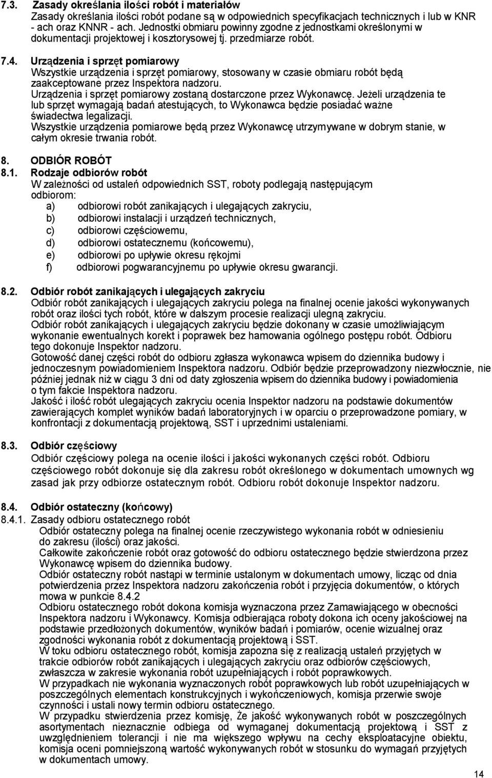 Urządzenia i sprzęt pomiarowy Wszystkie urządzenia i sprzęt pomiarowy, stosowany w czasie obmiaru robót będą zaakceptowane przez Inspektora nadzoru.