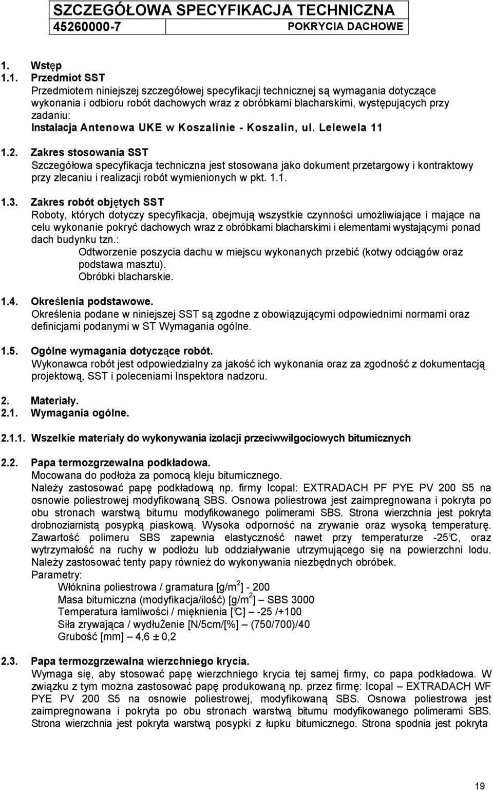 1. Przedmiot SST Przedmiotem niniejszej szczegółowej specyfikacji technicznej są wymagania dotyczące wykonania i odbioru robót dachowych wraz z obróbkami blacharskimi, występujących przy zadaniu: