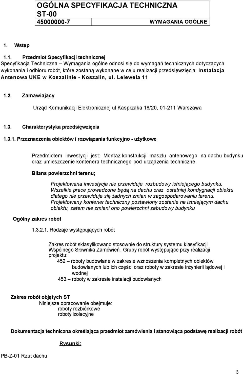 1. Przedmiot Specyfikacji technicznej Specyfikacja Techniczna Wymagania ogólne odnosi się do wymagań technicznych dotyczących wykonania i odbioru robót, które zostaną wykonane w celu realizacji