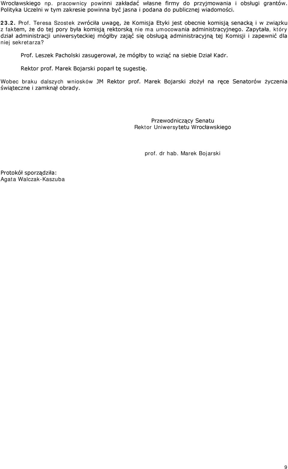 Zapytała, który dział administracji uniwersyteckiej mógłby zająć się obsługą administracyjną tej Komisji i zapewnić dla niej sekretarza? Prof.