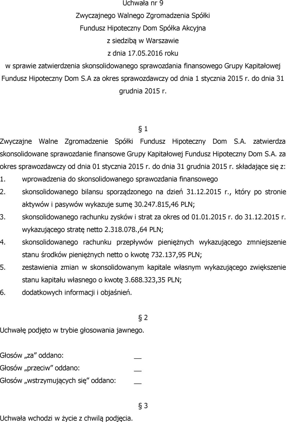 do dnia 31 grudnia 2015 r. składające się z: 1. wprowadzenia do skonsolidowanego sprawozdania finansowego 2. skonsolidowanego bilansu sporządzonego na dzień 31.12.2015 r., który po stronie aktywów i pasywów wykazuje sumę 30.