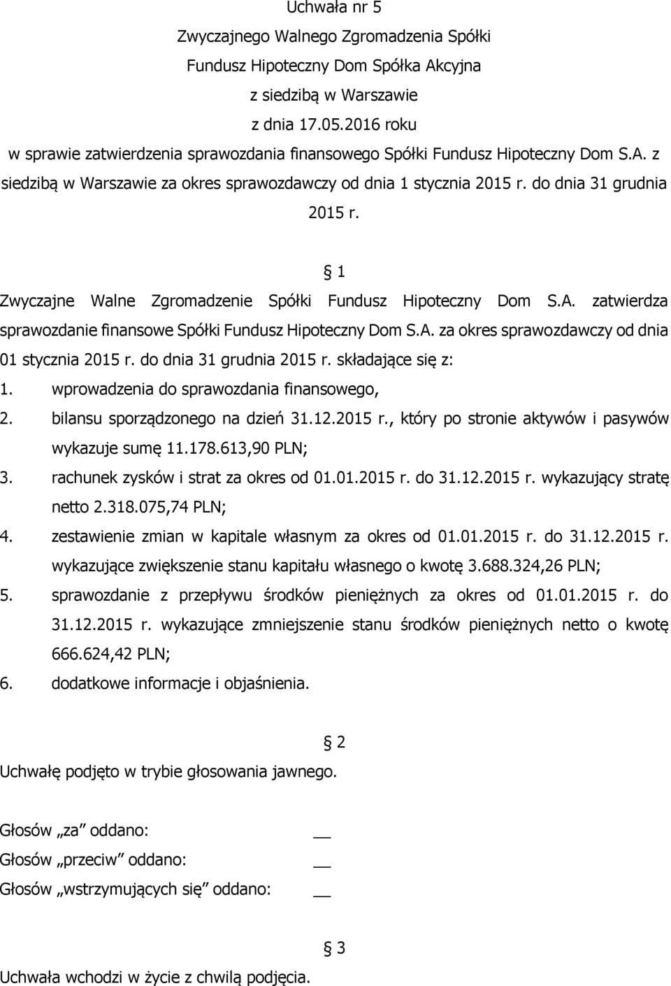 do dnia 31 grudnia 2015 r. składające się z: 1. wprowadzenia do sprawozdania finansowego, 2. bilansu sporządzonego na dzień 31.12.2015 r., który po stronie aktywów i pasywów wykazuje sumę 11.178.