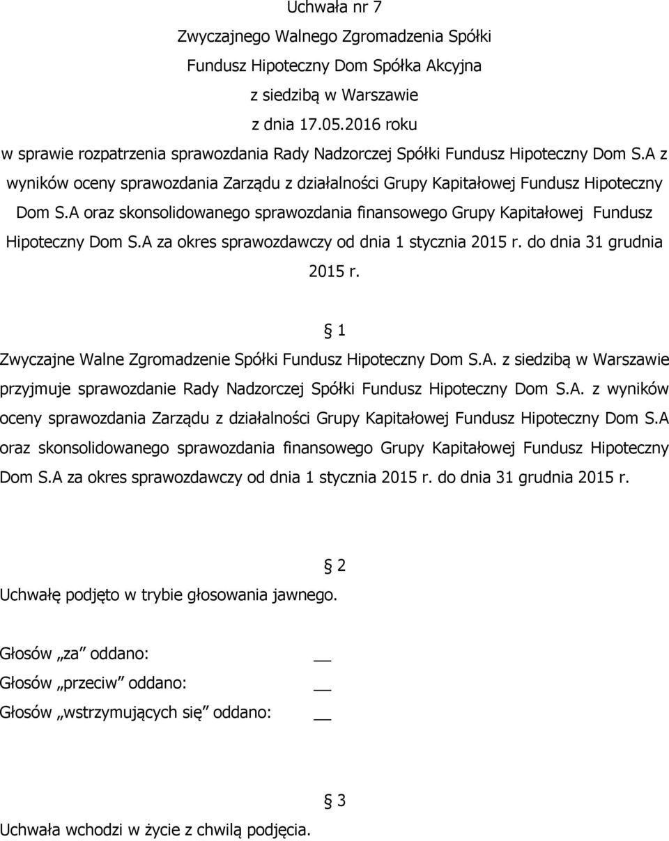 Zwyczajne Walne Zgromadzenie Spółki Fundusz Hipoteczny Dom S.A. przyjmuje sprawozdanie Rady Nadzorczej Spółki Fundusz Hipoteczny Dom S.A. z wyników oceny sprawozdania Zarządu z działalności Grupy Kapitałowej Fundusz Hipoteczny Dom S.