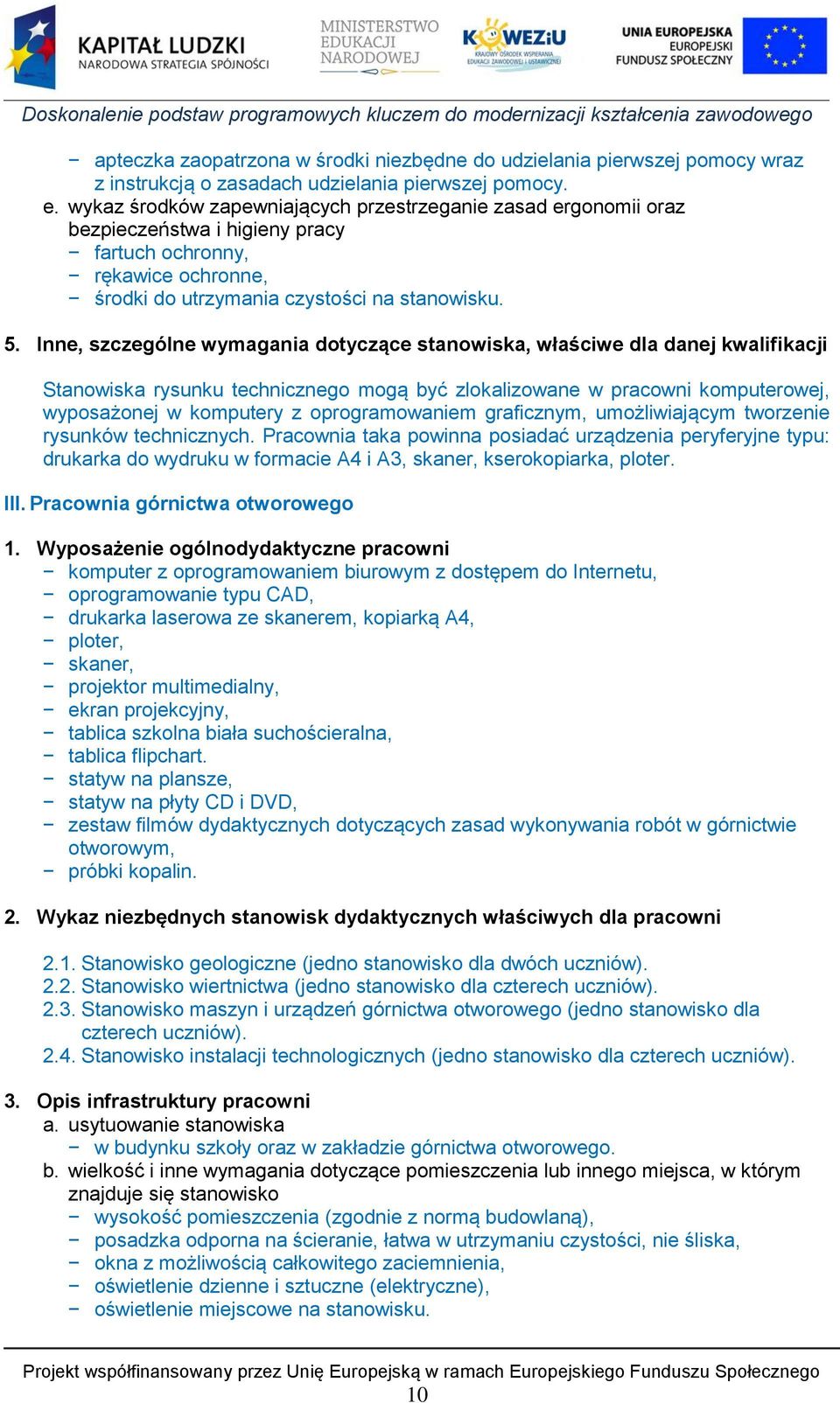 Inne, szczególne wymagania dotyczące stanowiska, właściwe dla danej Stanowiska rysunku technicznego mogą być zlokalizowane w pracowni komputerowej, wyposażonej w komputery z oprogramowaniem