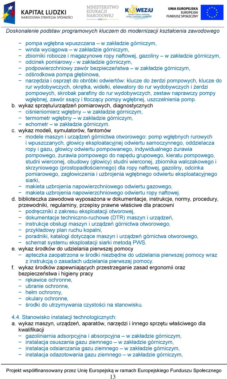 okrętka, widełki, elewatory do rur wydobywczych i żerdzi pompowych, skrobak parafiny do rur wydobywczych, zestaw naprawczy pompy wgłębnej, zawór ssący i tłoczący pompy wgłębnej, uszczelnienia pomp. b.