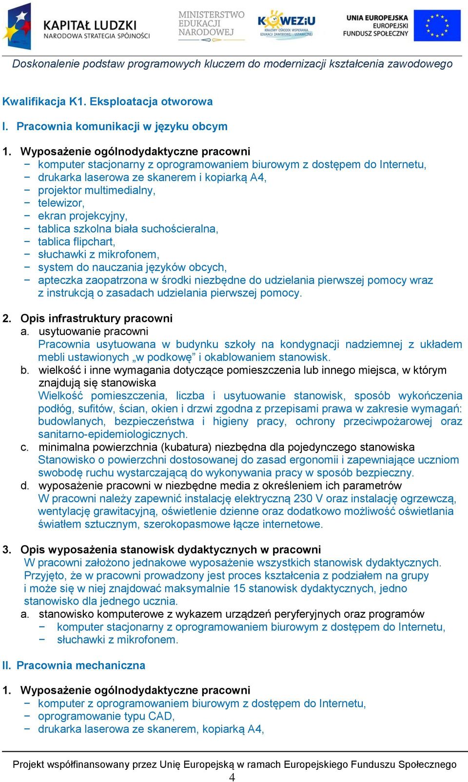 projekcyjny, tablica szkolna biała suchościeralna, tablica flipchart, słuchawki z mikrofonem, system do nauczania języków obcych, apteczka zaopatrzona w środki niezbędne do udzielania pierwszej