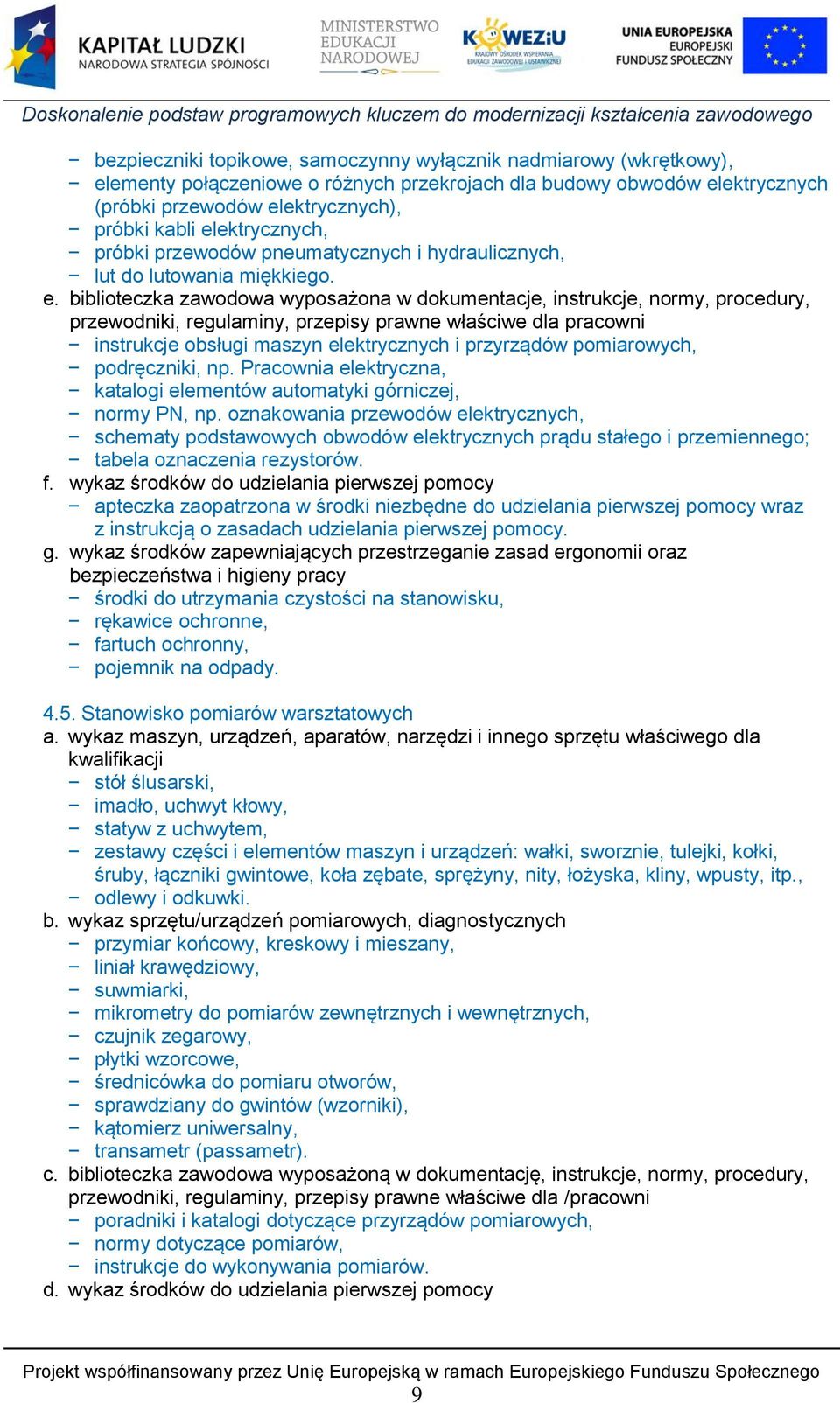 biblioteczka zawodowa wyposażona w dokumentacje, instrukcje, normy, procedury, przewodniki, regulaminy, przepisy prawne właściwe dla pracowni instrukcje obsługi maszyn elektrycznych i przyrządów