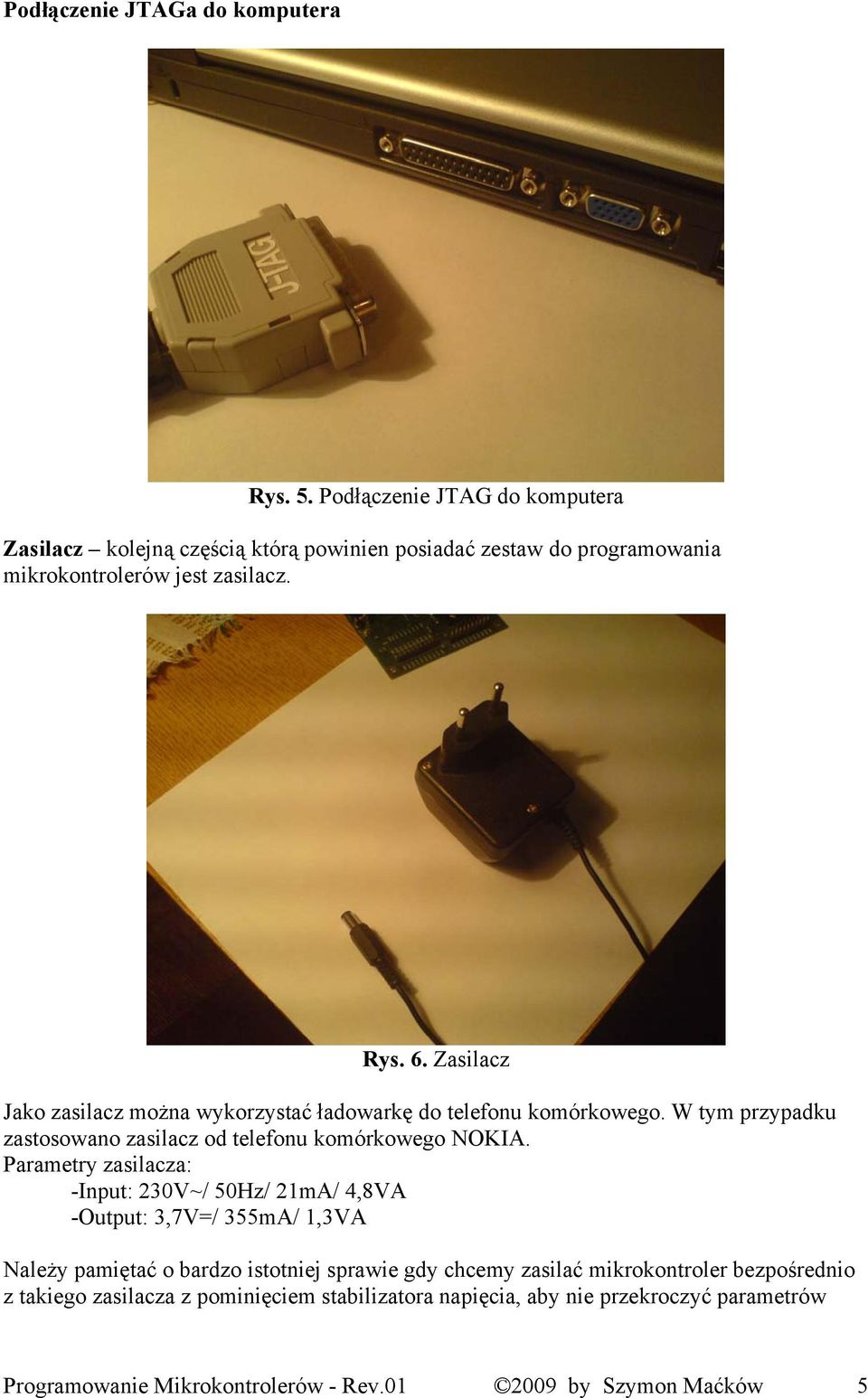 Zasilacz Jako zasilacz można wykorzystać ładowarkę do telefonu komórkowego. W tym przypadku zastosowano zasilacz od telefonu komórkowego NOKIA.