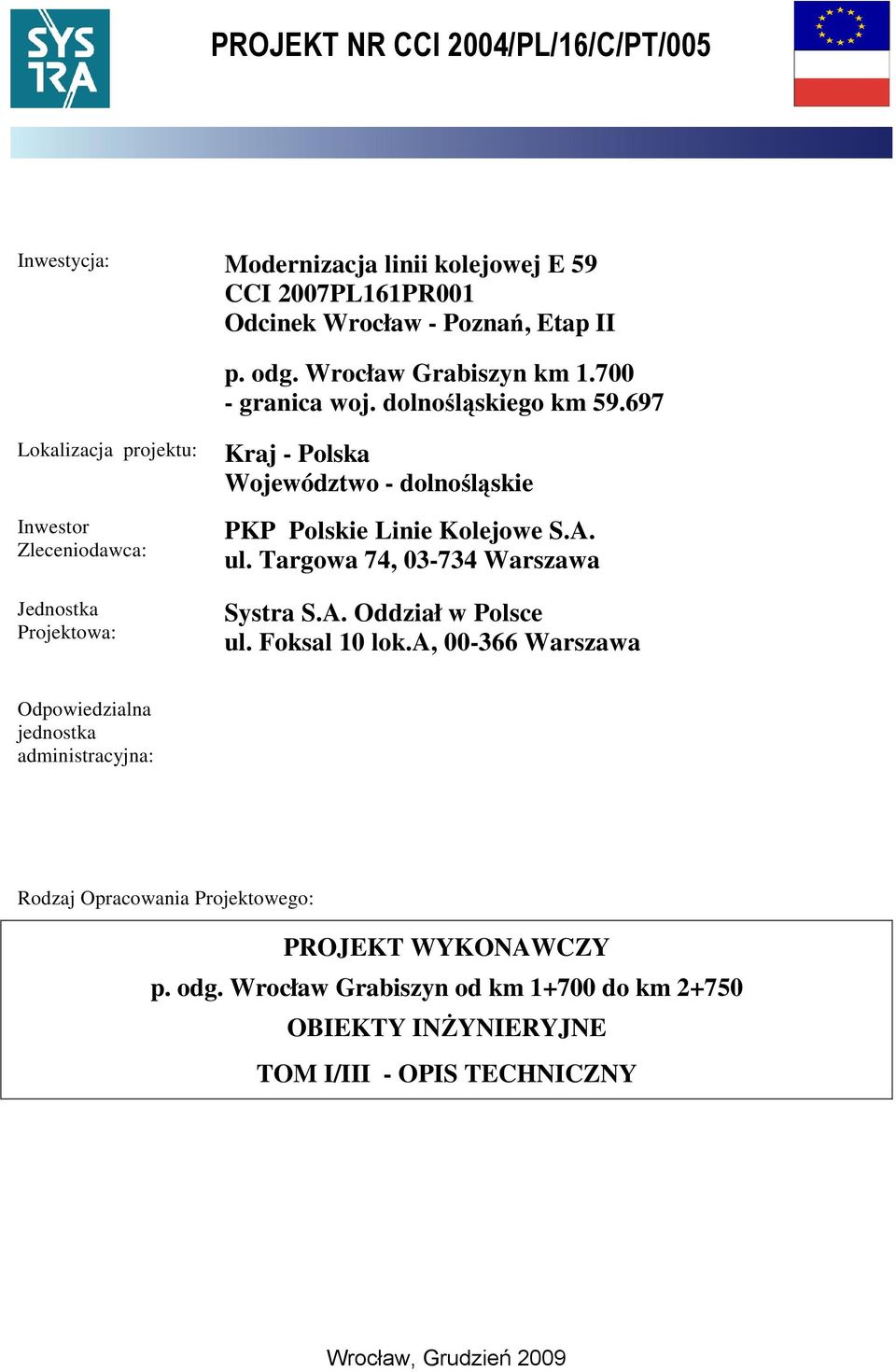 697 Lokalizacja projektu: Inwestor Zleceniodawca: Jednostka Projektowa: Kraj - Polska Województwo - dolnośląskie PKP Polskie Linie Kolejowe S.A. ul.
