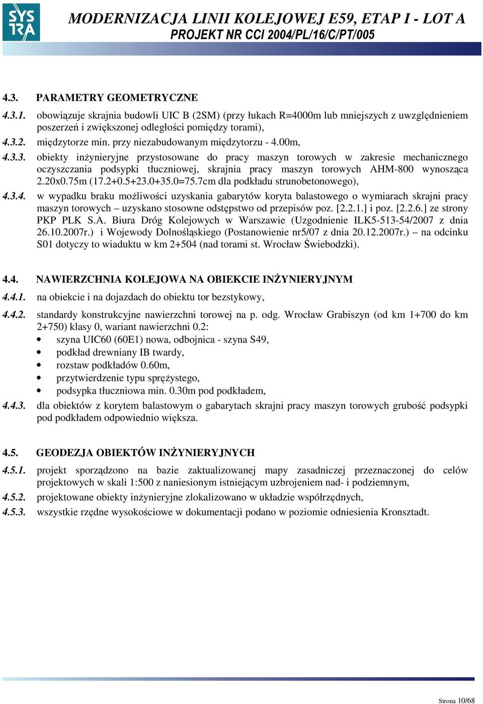 3. obiekty inŝynieryjne przystosowane do pracy maszyn torowych w zakresie mechanicznego oczyszczania podsypki tłuczniowej, skrajnia pracy maszyn torowych AHM-800 wynosząca 2.20x0.75m (17.2+0.5+23.