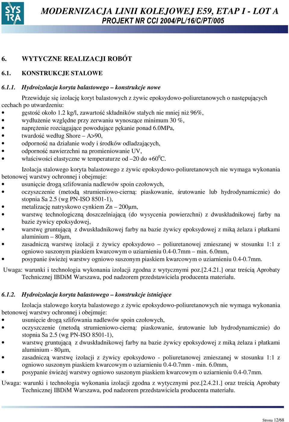 1. Hydroizolacja koryta balastowego konstrukcje nowe Przewiduje się izolację koryt balastowych z Ŝywic epoksydowo-poliuretanowych o następujących cechach po utwardzeniu: gęstość około 1.