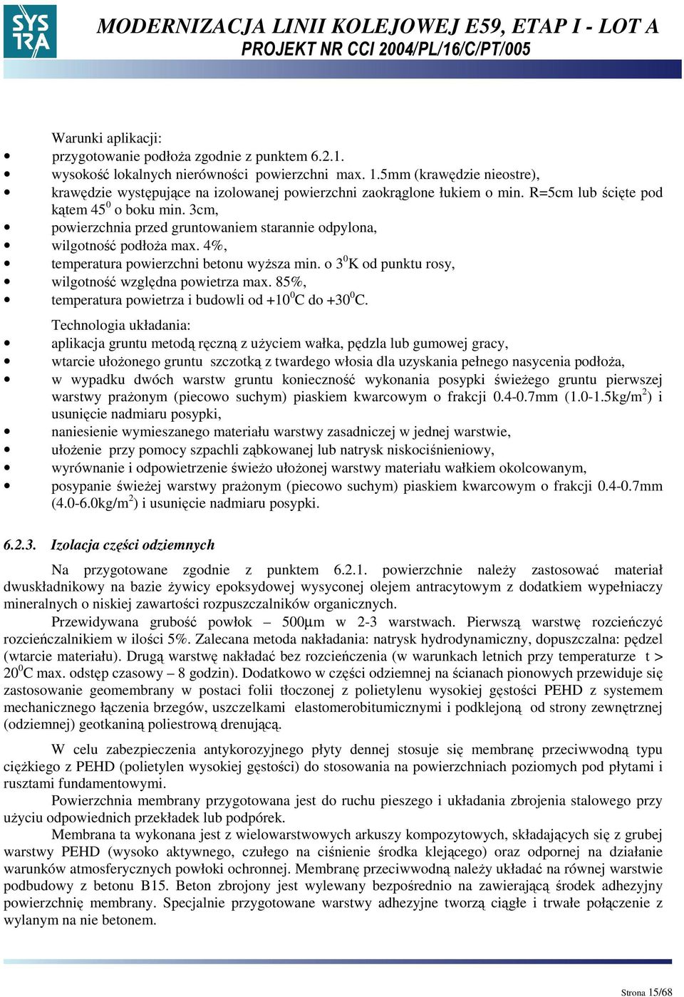 3cm, powierzchnia przed gruntowaniem starannie odpylona, wilgotność podłoŝa max. 4%, temperatura powierzchni betonu wyŝsza min. o 3 0 K od punktu rosy, wilgotność względna powietrza max.