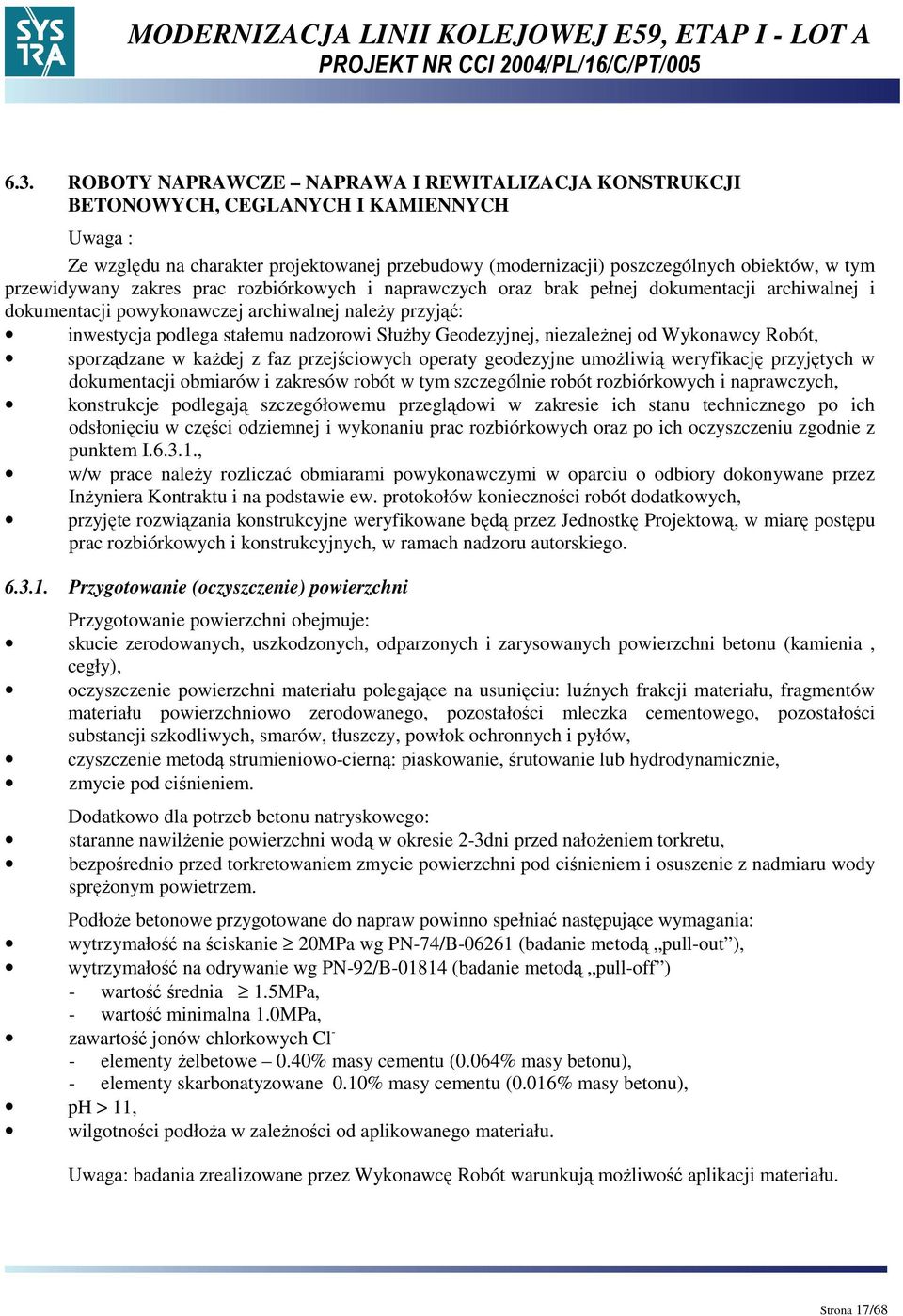 Geodezyjnej, niezaleŝnej od Wykonawcy Robót, sporządzane w kaŝdej z faz przejściowych operaty geodezyjne umoŝliwią weryfikację przyjętych w dokumentacji obmiarów i zakresów robót w tym szczególnie