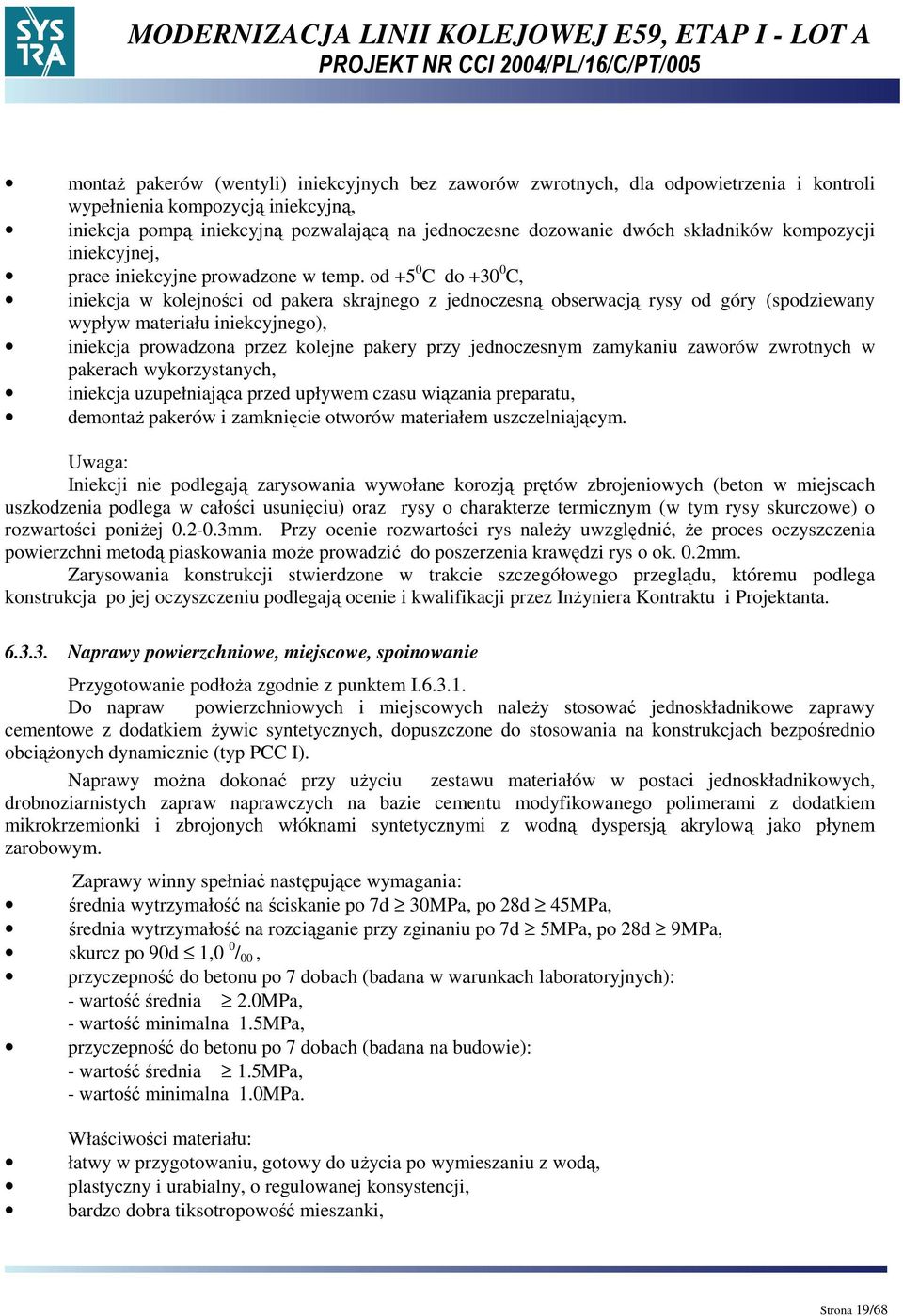 od +5 0 C do +30 0 C, iniekcja w kolejności od pakera skrajnego z jednoczesną obserwacją rysy od góry (spodziewany wypływ materiału iniekcyjnego), iniekcja prowadzona przez kolejne pakery przy