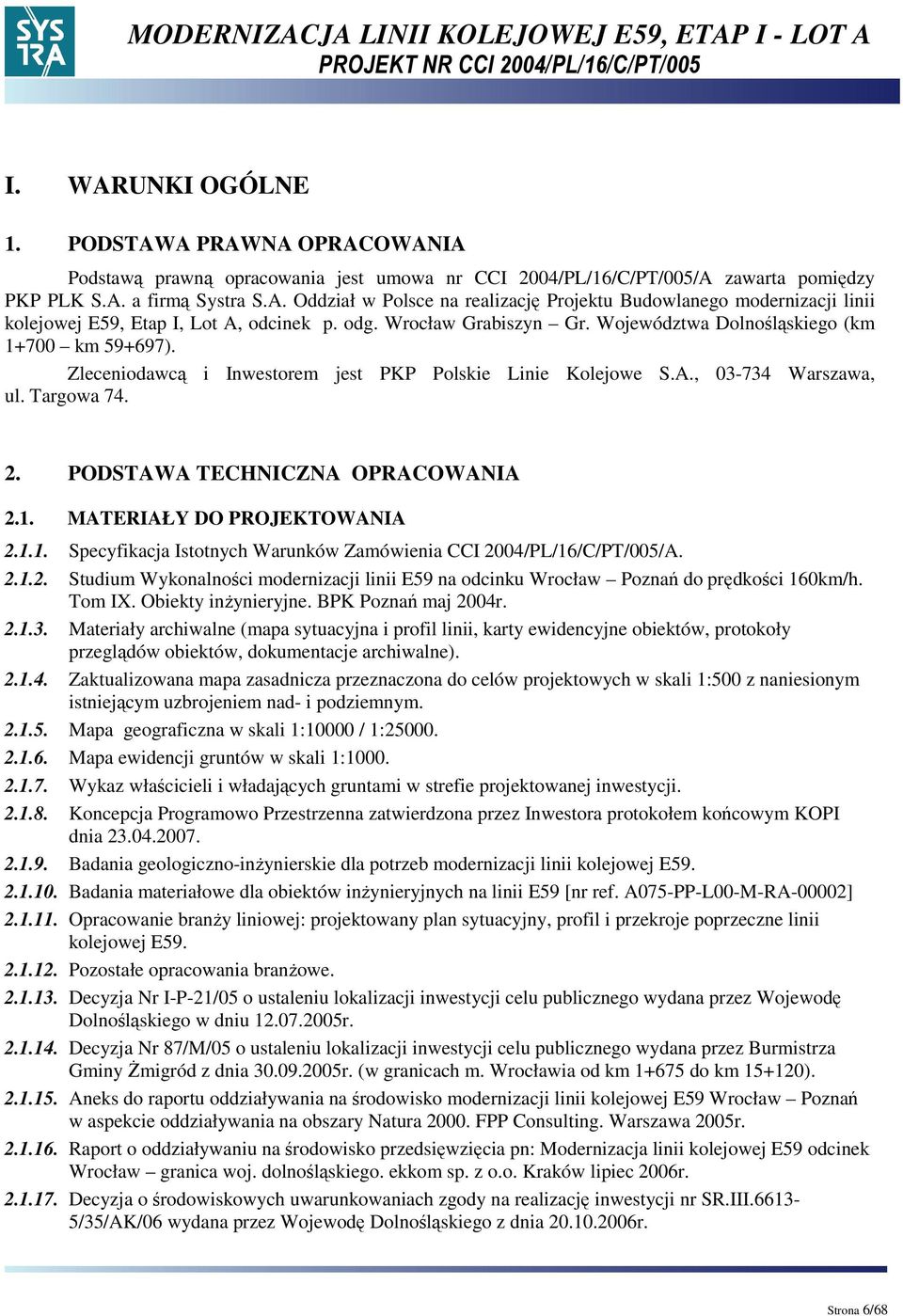PODSTAWA TECHNICZNA OPRACOWANIA 2.1. MATERIAŁY DO PROJEKTOWANIA 2.1.1. Specyfikacja Istotnych Warunków Zamówienia CCI 2004/PL/16/C/PT/005/A. 2.1.2. Studium Wykonalności modernizacji linii E59 na odcinku Wrocław Poznań do prędkości 160km/h.