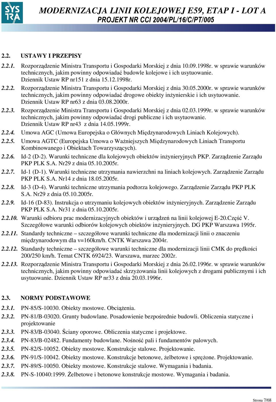 w sprawie warunków technicznych, jakim powinny odpowiadać drogowe obiekty inŝynierskie i ich usytuowanie. Dziennik Ustaw RP nr63 z dnia 03.08.2000r. 2.2.3. Rozporządzenie Ministra Transportu i Gospodarki Morskiej z dnia 02.