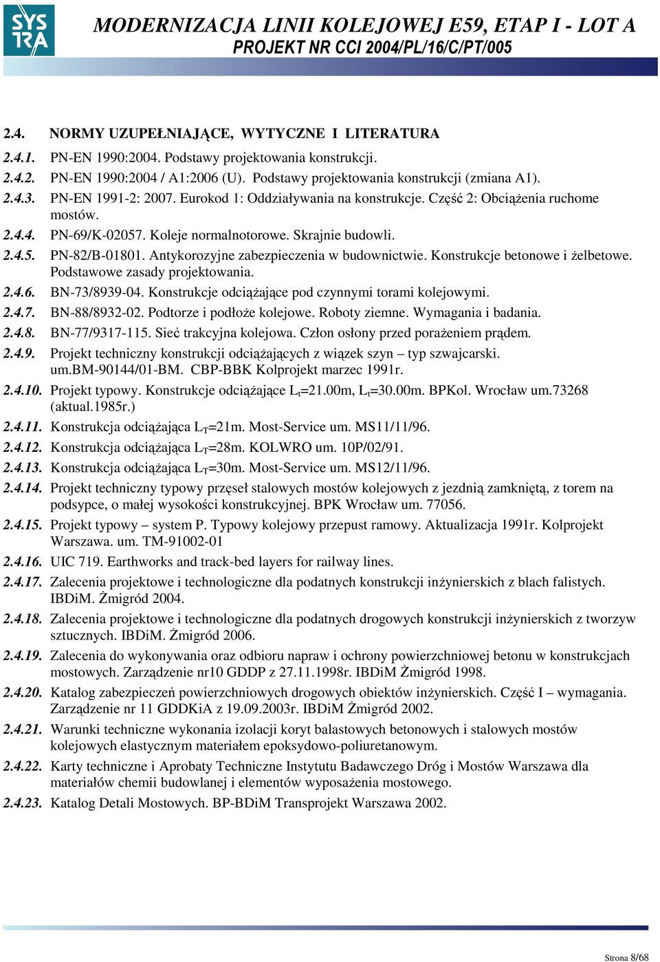 Antykorozyjne zabezpieczenia w budownictwie. Konstrukcje betonowe i Ŝelbetowe. Podstawowe zasady projektowania. 2.4.6. BN-73/8939-04. Konstrukcje odciąŝające pod czynnymi torami kolejowymi. 2.4.7. BN-88/8932-02.