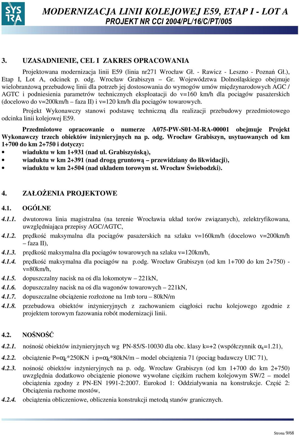 v=160 km/h dla pociągów pasaŝerskich (docelowo do v=200km/h faza II) i v=120 km/h dla pociągów towarowych.