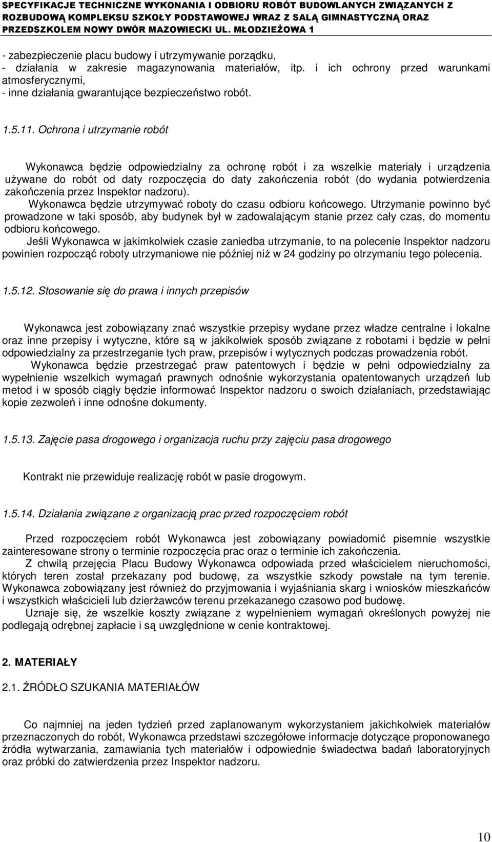 Ochrona i utrzymanie robót Wykonawca będzie odpowiedzialny za ochronę robót i za wszelkie materiały i urządzenia uŝywane do robót od daty rozpoczęcia do daty zakończenia robót (do wydania