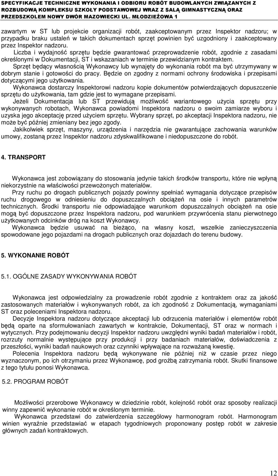 Sprzęt będący własnością Wykonawcy lub wynajęty do wykonania robót ma być utrzymywany w dobrym stanie i gotowości do pracy.