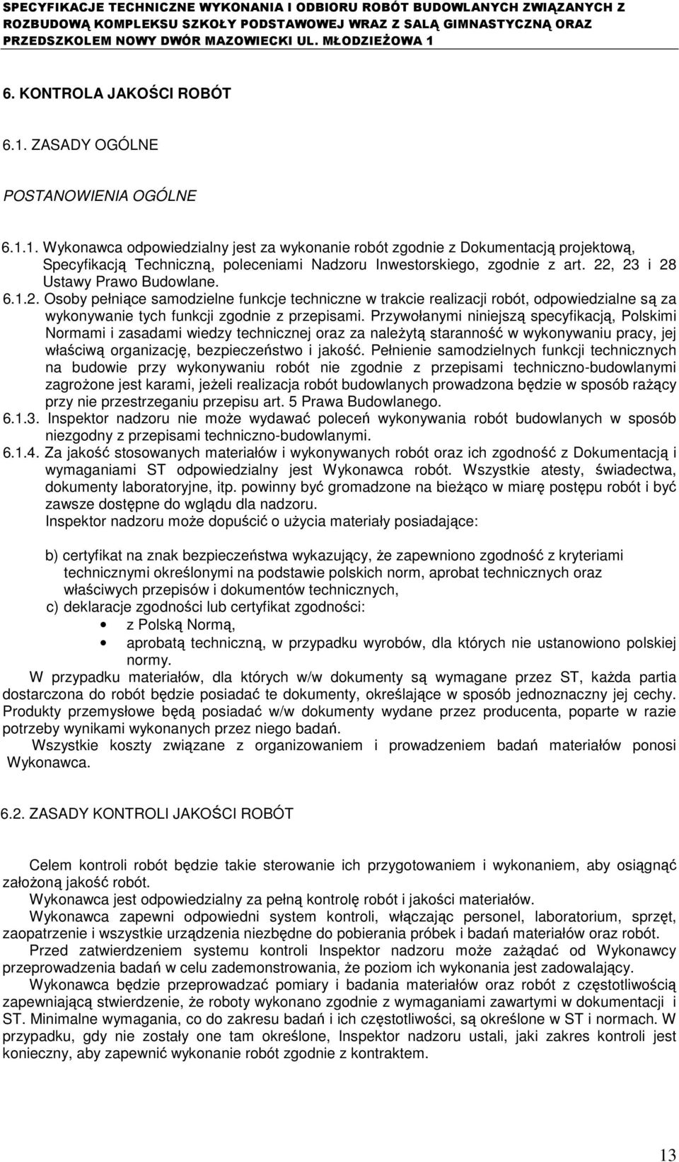 Przywołanymi niniejszą specyfikacją, Polskimi Normami i zasadami wiedzy technicznej oraz za naleŝytą staranność w wykonywaniu pracy, jej właściwą organizację, bezpieczeństwo i jakość.