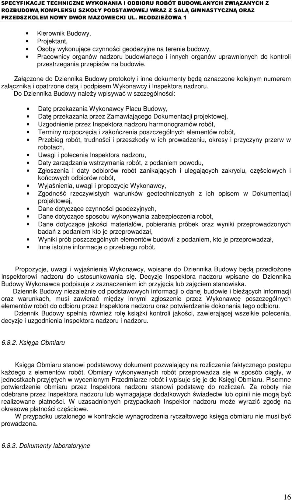 Do Dziennika Budowy naleŝy wpisywać w szczególności: Datę przekazania Wykonawcy Placu Budowy, Datę przekazania przez Zamawiającego Dokumentacji projektowej, Uzgodnienie przez Inspektora nadzoru