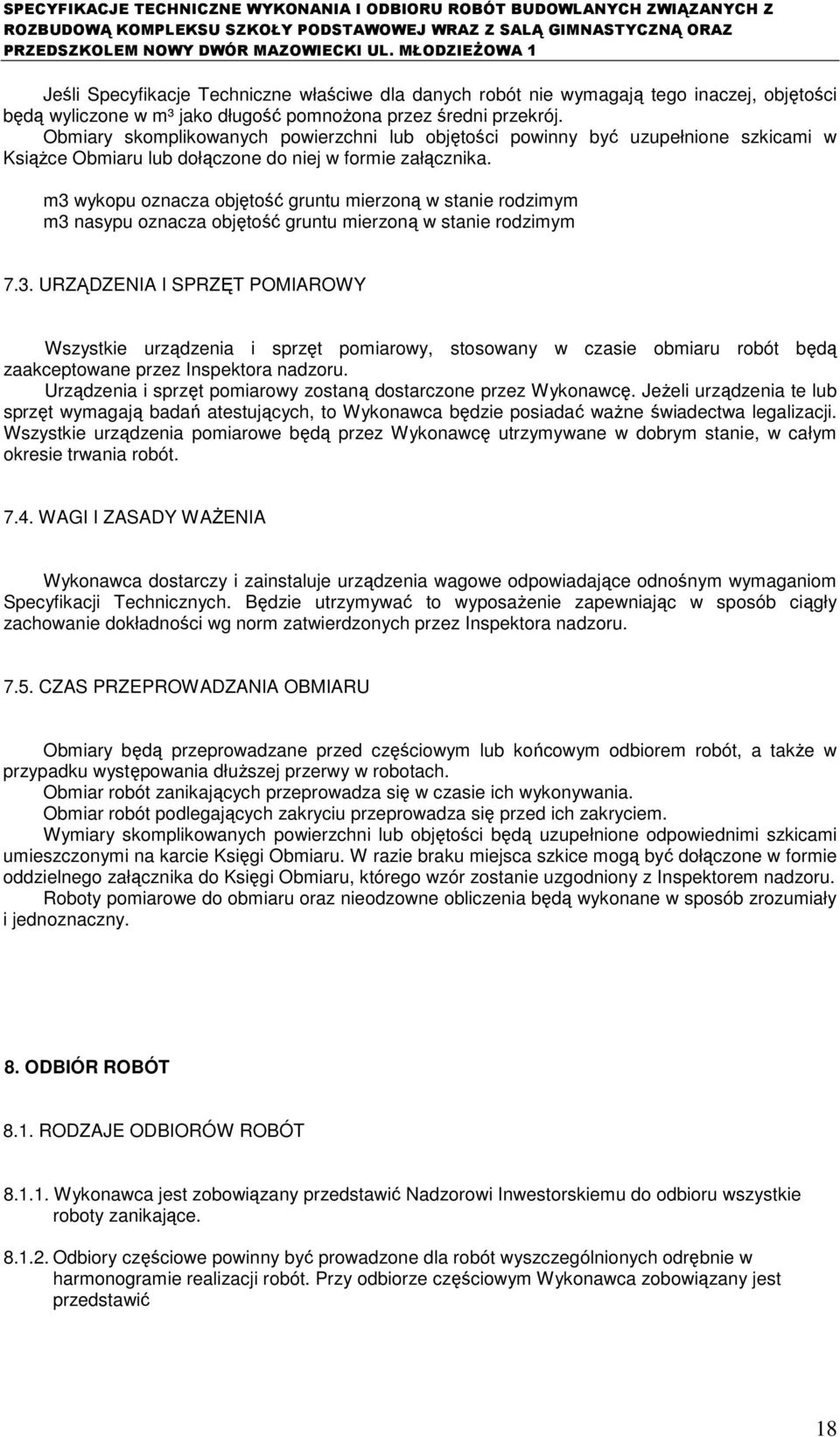 m3 wykopu oznacza objętość gruntu mierzoną w stanie rodzimym m3 nasypu oznacza objętość gruntu mierzoną w stanie rodzimym 7.3. URZĄDZENIA I SPRZĘT POMIAROWY Wszystkie urządzenia i sprzęt pomiarowy, stosowany w czasie obmiaru robót będą zaakceptowane przez Inspektora nadzoru.