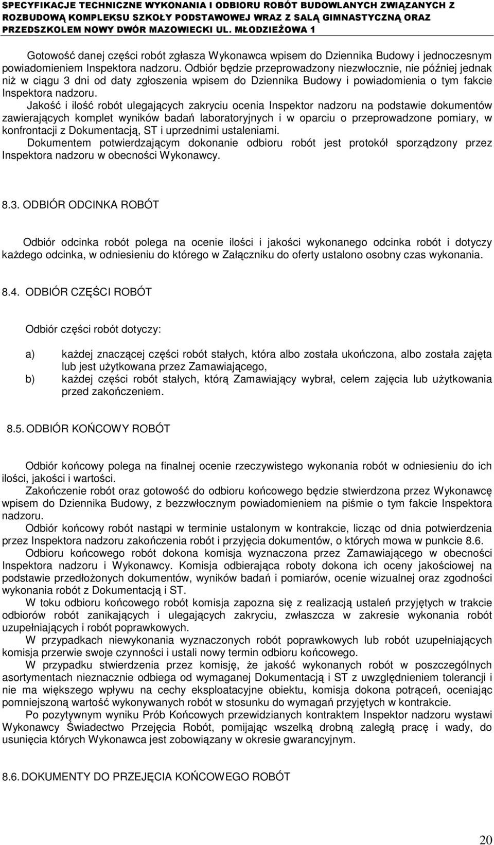 Jakość i ilość robót ulegających zakryciu ocenia Inspektor nadzoru na podstawie dokumentów zawierających komplet wyników badań laboratoryjnych i w oparciu o przeprowadzone pomiary, w konfrontacji z