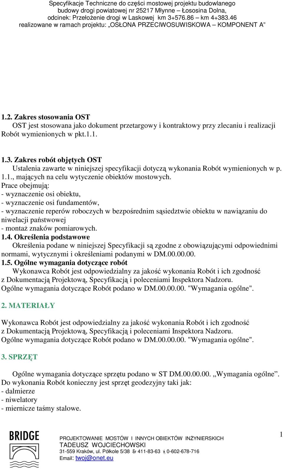 Prace obejmują: - wyznaczenie osi obiektu, - wyznaczenie osi fundamentów, - wyznaczenie reperów roboczych w bezpośrednim sąsiedztwie obiektu w nawiązaniu do niwelacji państwowej - montaŝ znaków