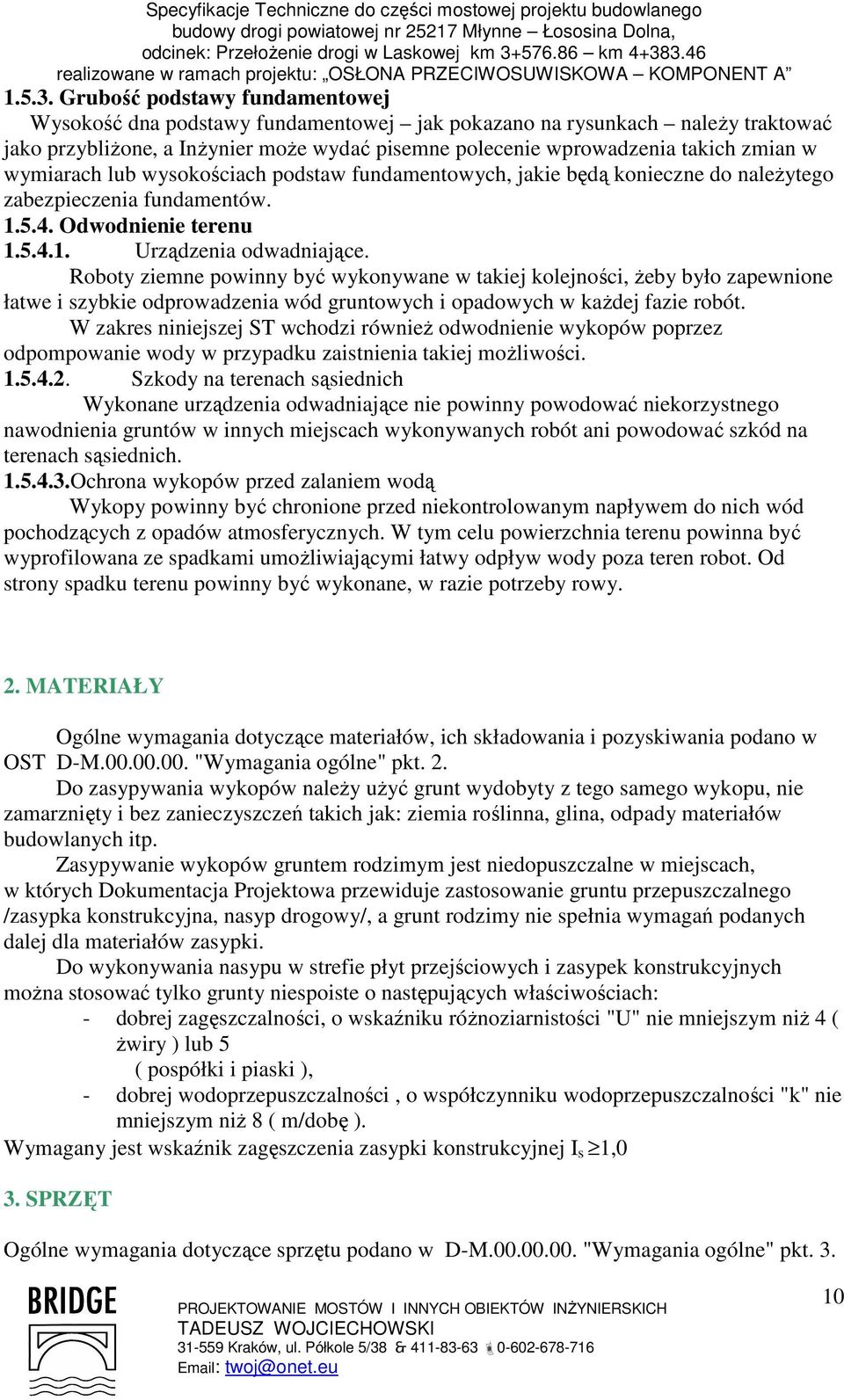 wymiarach lub wysokościach podstaw fundamentowych, jakie będą konieczne do naleŝytego zabezpieczenia fundamentów. 1.5.4. Odwodnienie terenu 1.5.4.1. Urządzenia odwadniające.