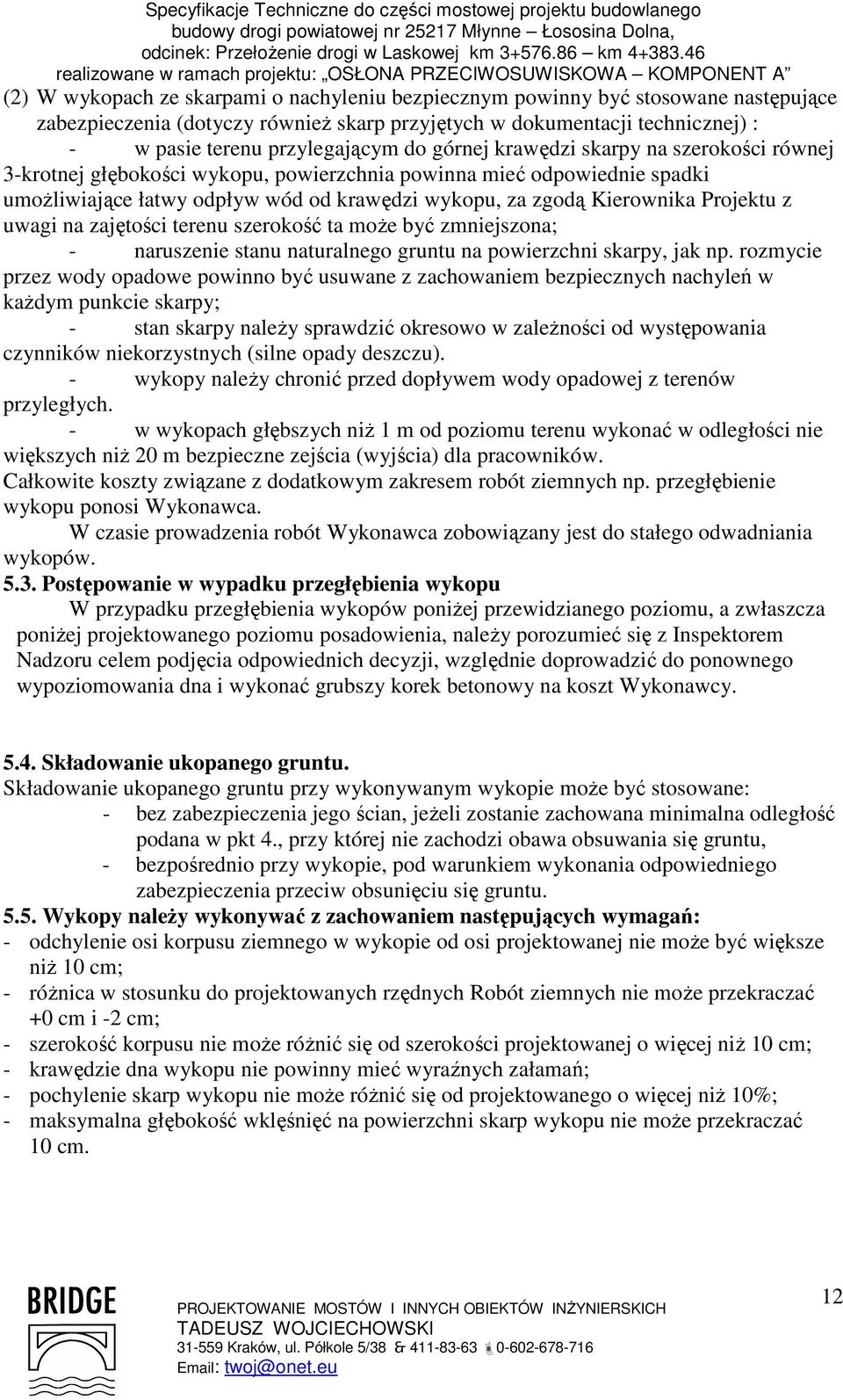 uwagi na zajętości terenu szerokość ta moŝe być zmniejszona; - naruszenie stanu naturalnego gruntu na powierzchni skarpy, jak np.