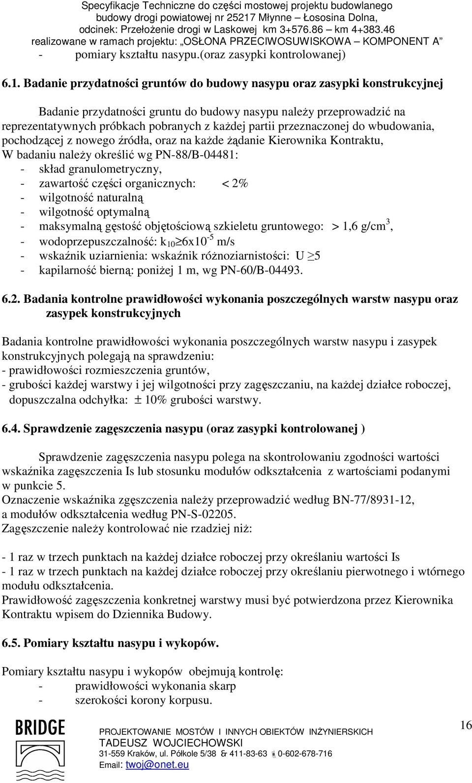 przeznaczonej do wbudowania, pochodzącej z nowego źródła, oraz na kaŝde Ŝądanie Kierownika Kontraktu, W badaniu naleŝy określić wg PN-88/B-04481: - skład granulometryczny, - zawartość części