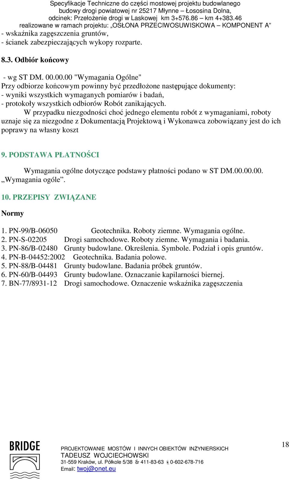 W przypadku niezgodności choć jednego elementu robót z wymaganiami, roboty uznaje się za niezgodne z Dokumentacją Projektową i Wykonawca zobowiązany jest do ich poprawy na własny koszt 9.