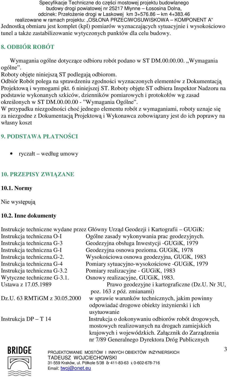 Odbiór Robót polega na sprawdzeniu zgodności wyznaczonych elementów z Dokumentacją Projektową i wymogami pkt. 6 niniejszej ST.