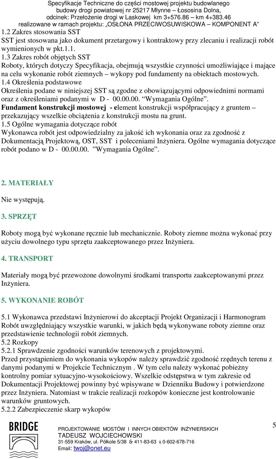 4 Określenia podstawowe Określenia podane w niniejszej SST są zgodne z obowiązującymi odpowiednimi normami oraz z określeniami podanymi w D - 00.00.00. Wymagania Ogólne.