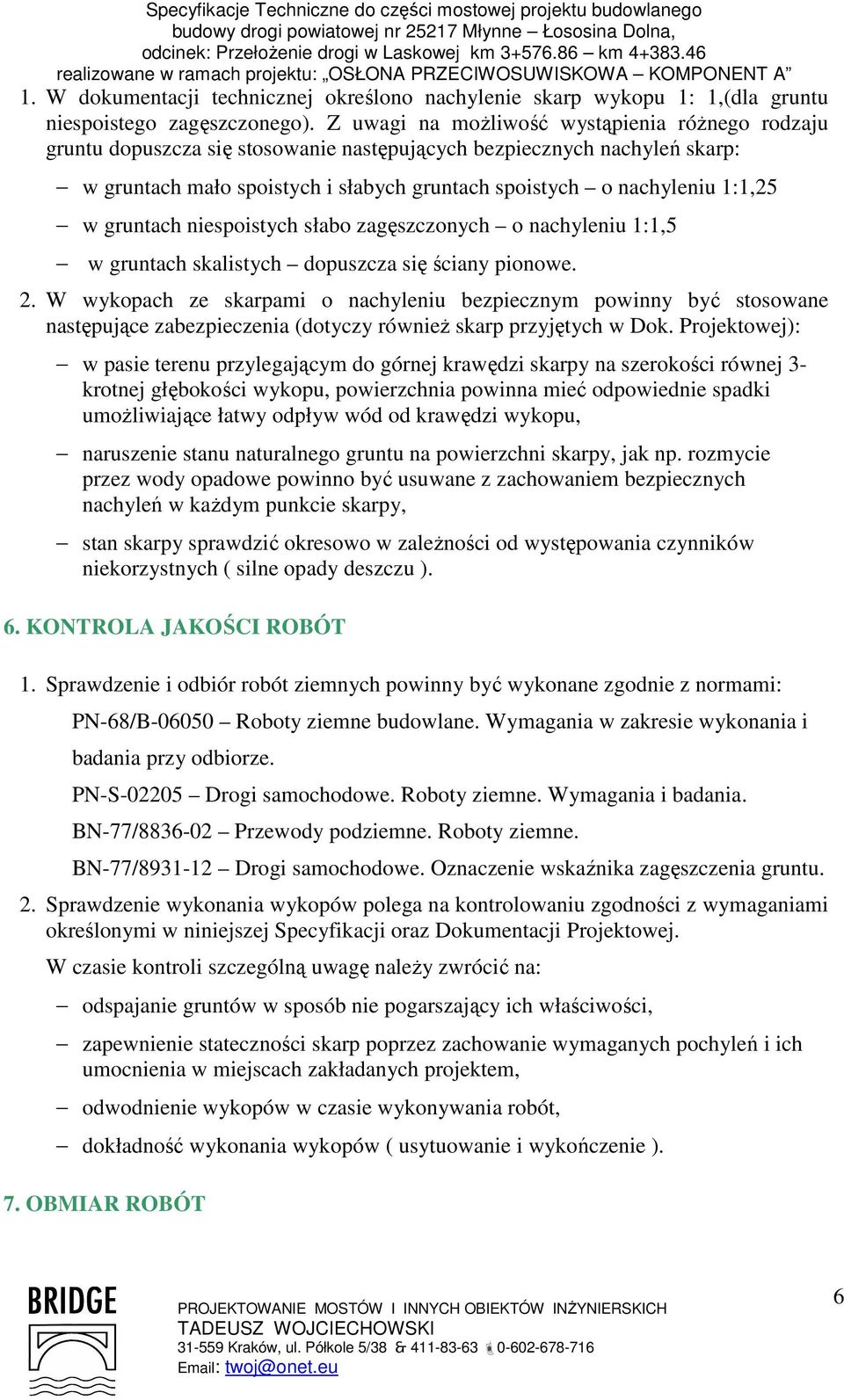 w gruntach niespoistych słabo zagęszczonych o nachyleniu 1:1,5 w gruntach skalistych dopuszcza się ściany pionowe. 2.