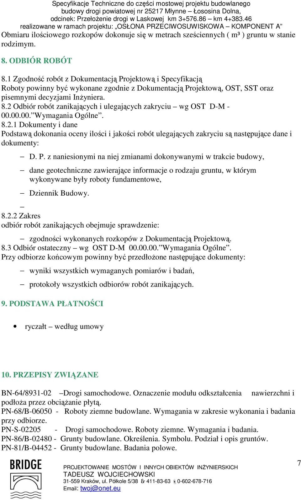 2 Odbiór robót zanikających i ulegających zakryciu wg OST D-M - 00.00.00. Wymagania Ogólne. 8.2.1 Dokumenty i dane Podstawą dokonania oceny ilości i jakości robót ulegających zakryciu są następujące dane i dokumenty: D.