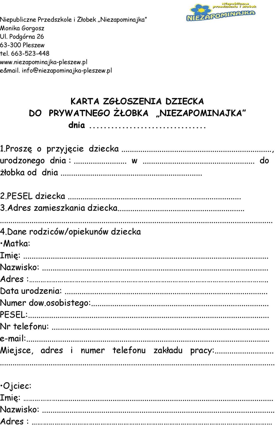 .. do żłobka od dnia... 2.PESEL dziecka... 3.Adres zamieszkania dziecka...... 4.Dane rodziców/opiekunów dziecka Matka: Imię:... Nazwisko:... Adres :.