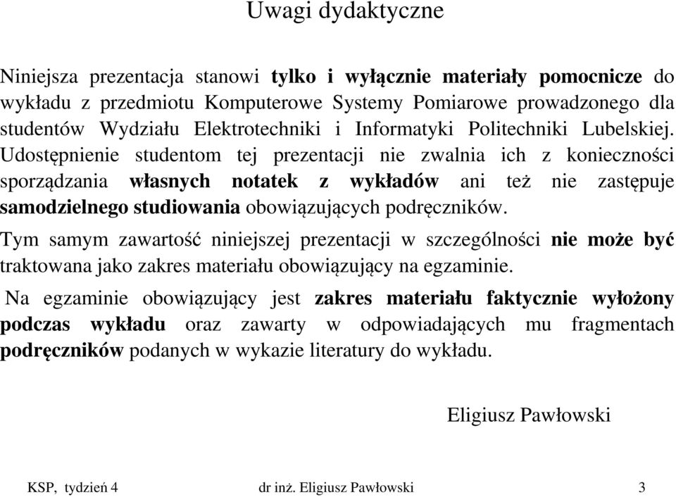 Udostępnienie studentom tej prezentacji nie zwalnia ich z konieczności sporządzania własnych notatek z wykładów ani też nie zastępuje samodzielnego studiowania obowiązujących podręczników.