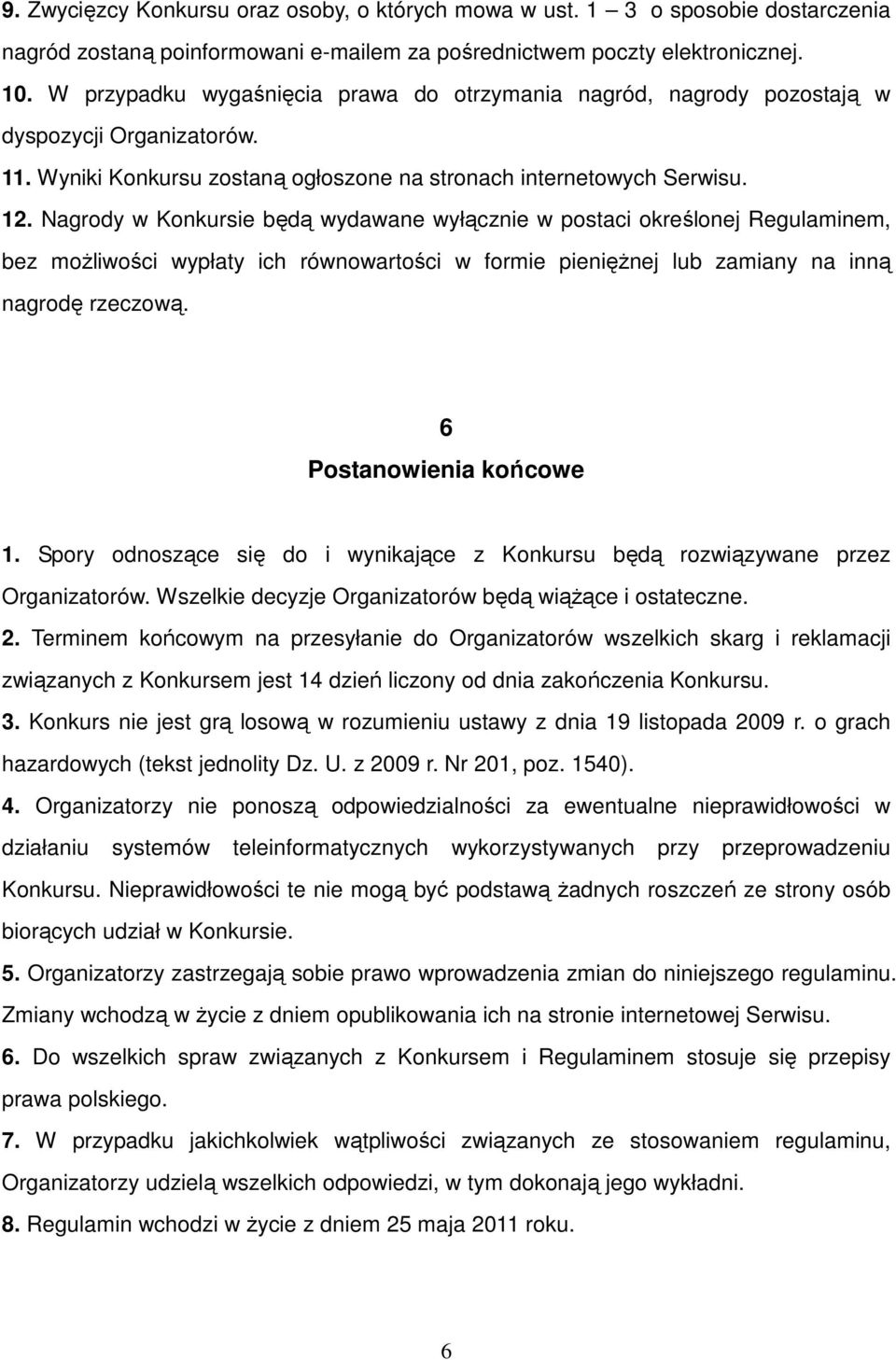 Nagrody w Konkursie będą wydawane wyłącznie w postaci określonej Regulaminem, bez możliwości wypłaty ich równowartości w formie pieniężnej lub zamiany na inną nagrodę rzeczową.