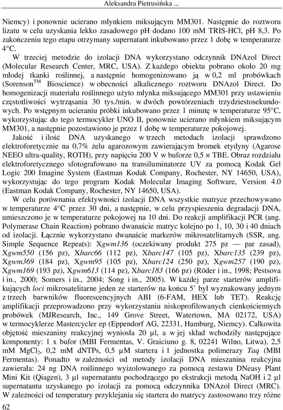 W trzeciej metodzie do izolacji DNA wykorzystano odczynnik DNAzol Direct (Molecular Research Center, MRC, USA).