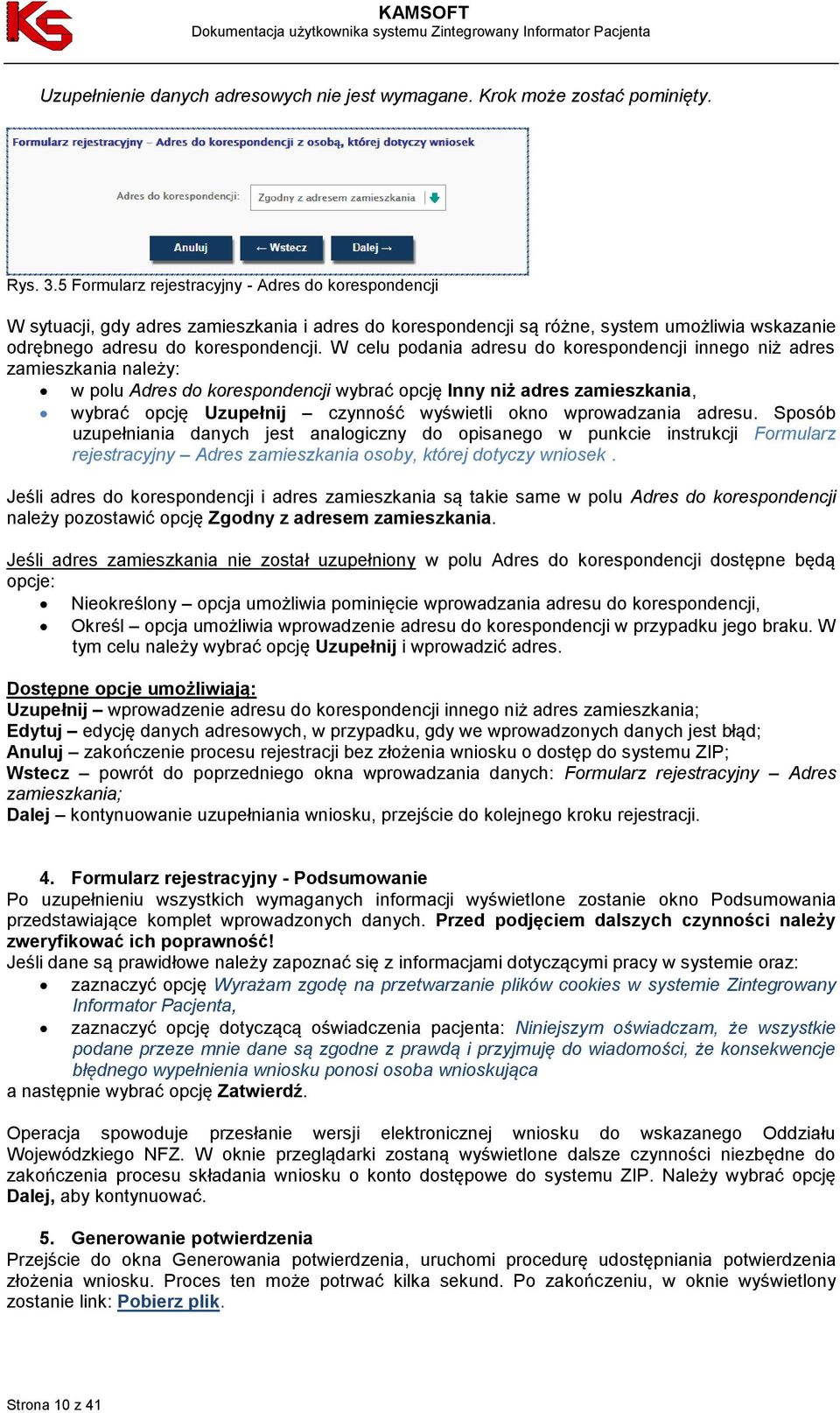 W celu podania adresu do korespondencji innego niż adres zamieszkania należy: w polu Adres do korespondencji wybrać opcję Inny niż adres zamieszkania, wybrać opcję Uzupełnij czynność wyświetli okno
