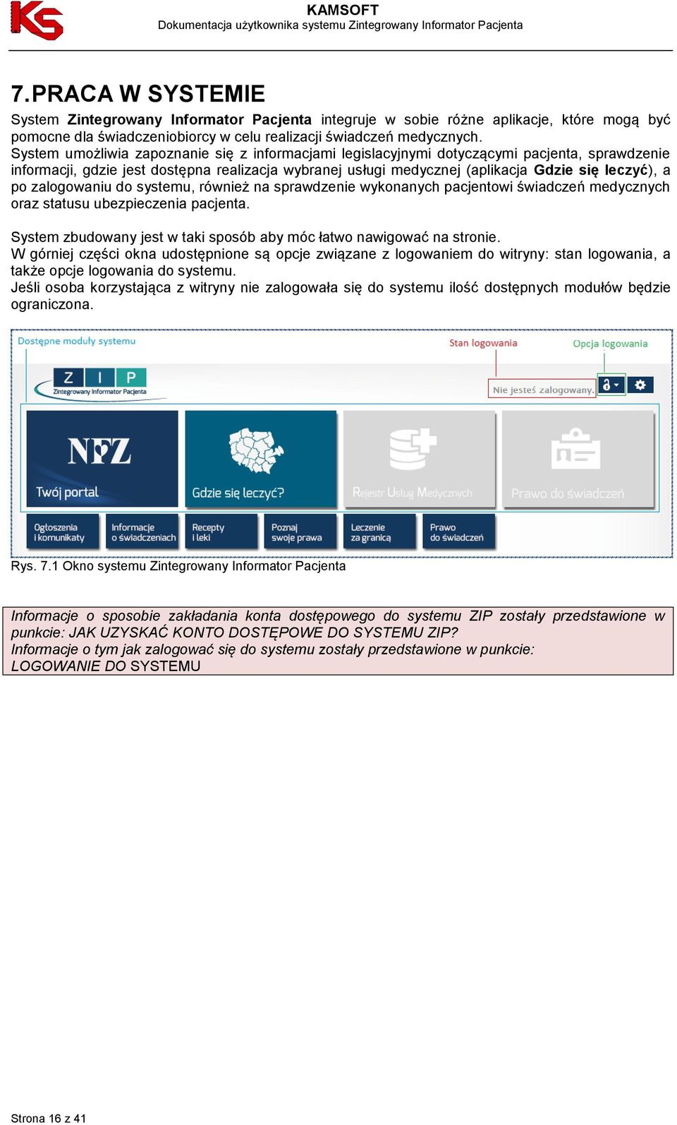 zalogowaniu do systemu, również na sprawdzenie wykonanych pacjentowi świadczeń medycznych oraz statusu ubezpieczenia pacjenta. System zbudowany jest w taki sposób aby móc łatwo nawigować na stronie.