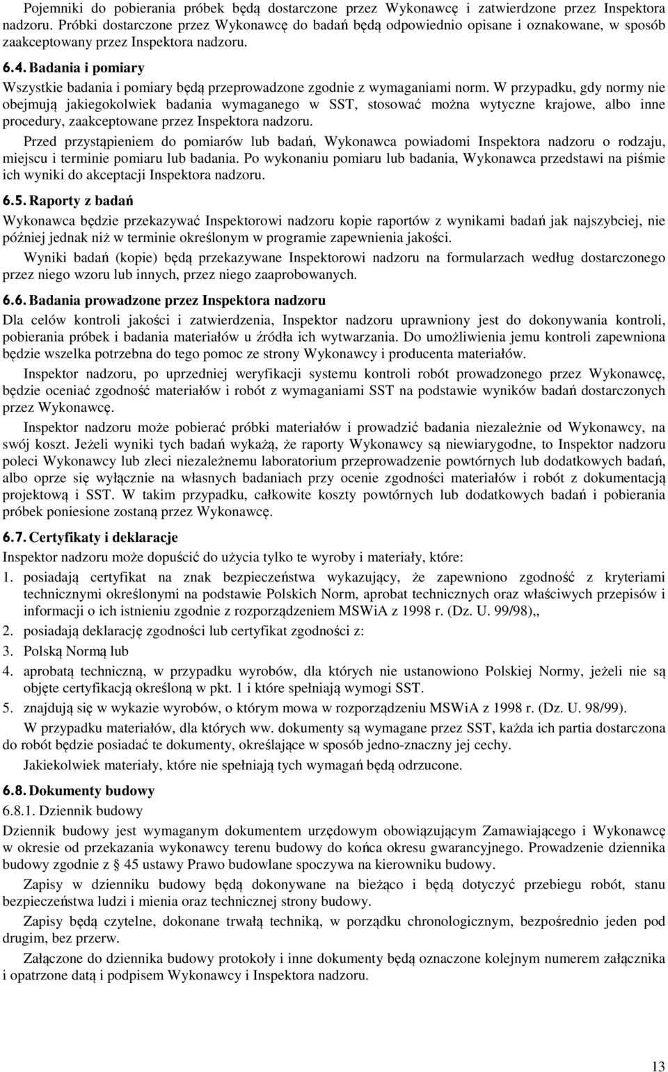 Badania i pomiary Wszystkie badania i pomiary będą przeprowadzone zgodnie z wymaganiami norm.