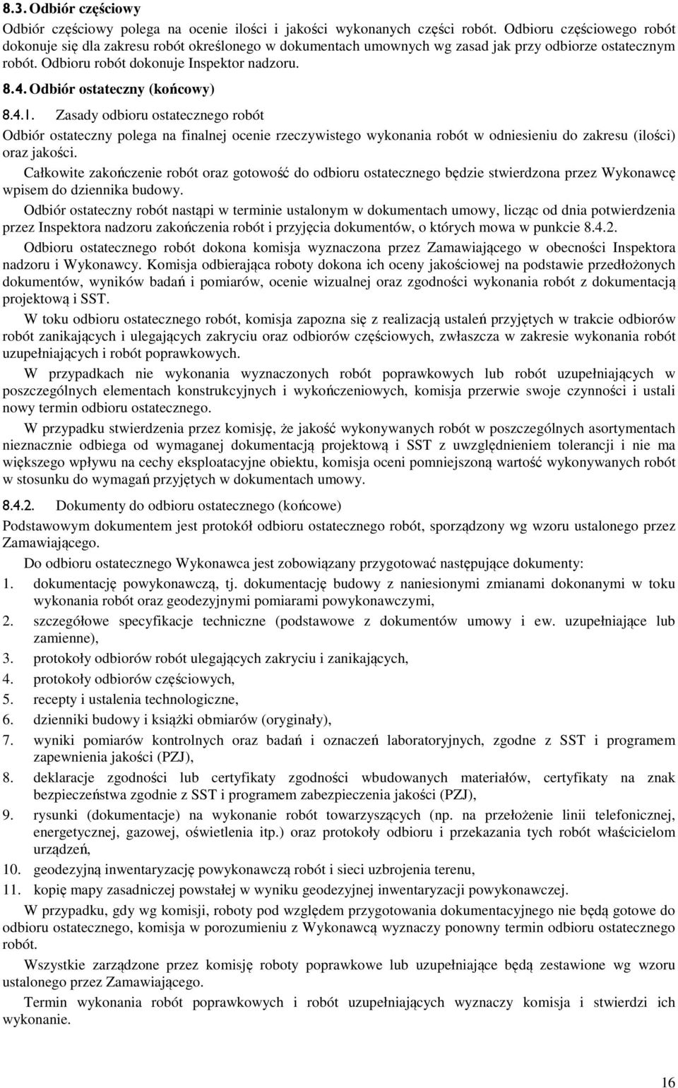 Odbiór ostateczny (końcowy) 8.4.1. Zasady odbioru ostatecznego robót Odbiór ostateczny polega na finalnej ocenie rzeczywistego wykonania robót w odniesieniu do zakresu (ilości) oraz jakości.