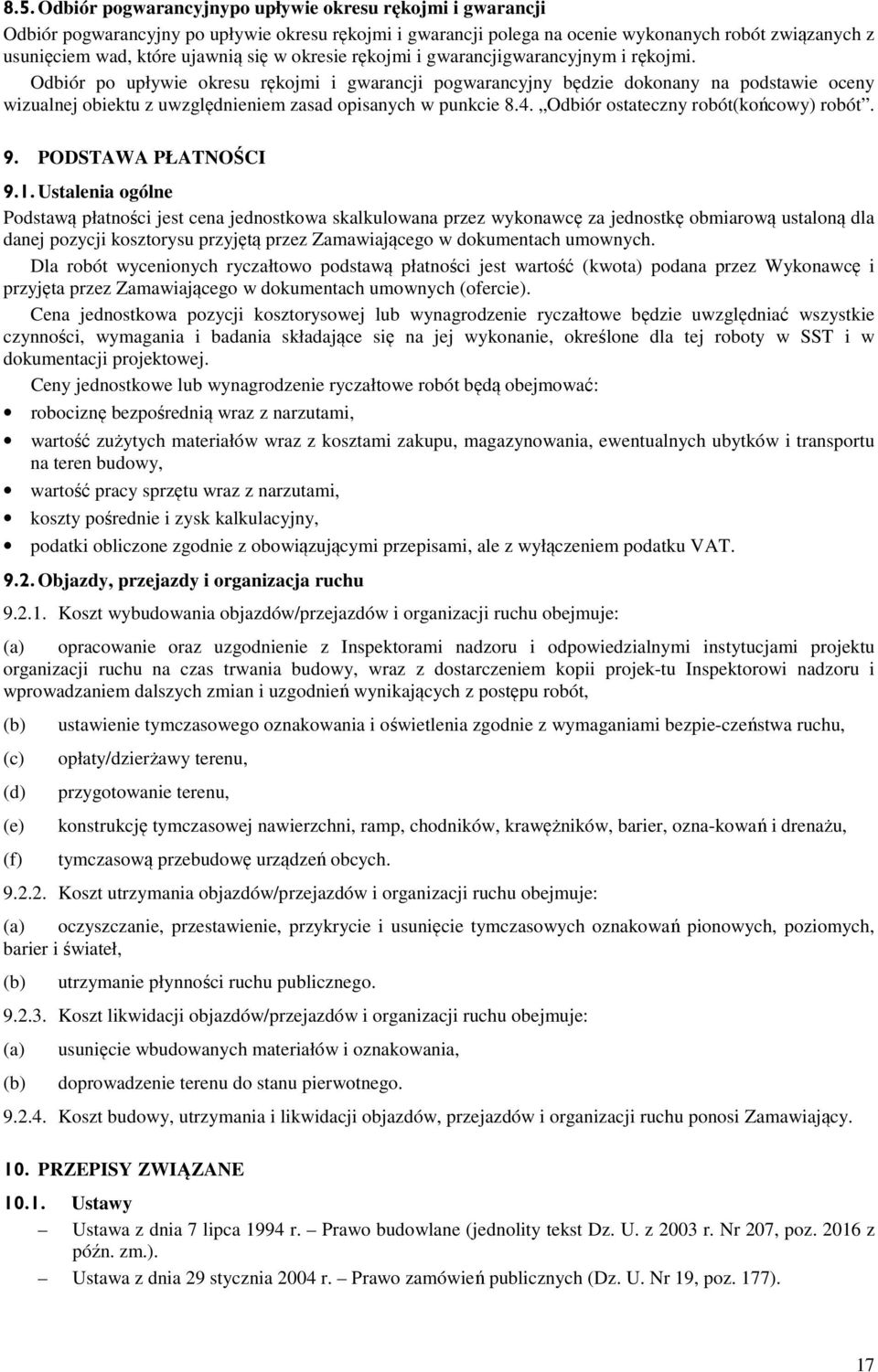 Odbiór po upływie okresu rękojmi i gwarancji pogwarancyjny będzie dokonany na podstawie oceny wizualnej obiektu z uwzględnieniem zasad opisanych w punkcie 8.4. Odbiór ostateczny robót(końcowy) robót.